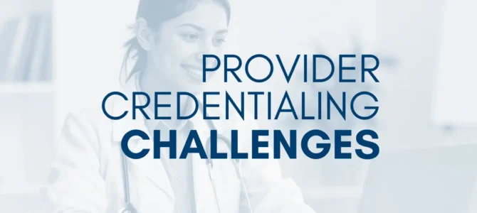 Provider credentialing complexity is affecting patient access: What practices can do next